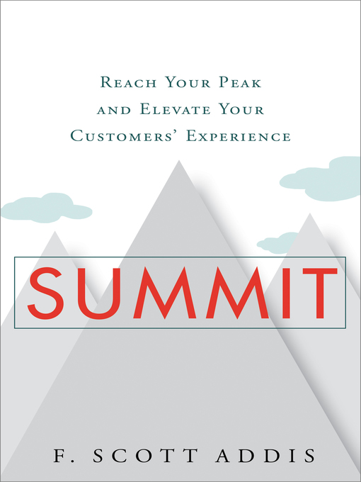 Title details for Summit: Reach Your Peak and Elevate Your Customers' Experience by F. Scott Addis - Available
